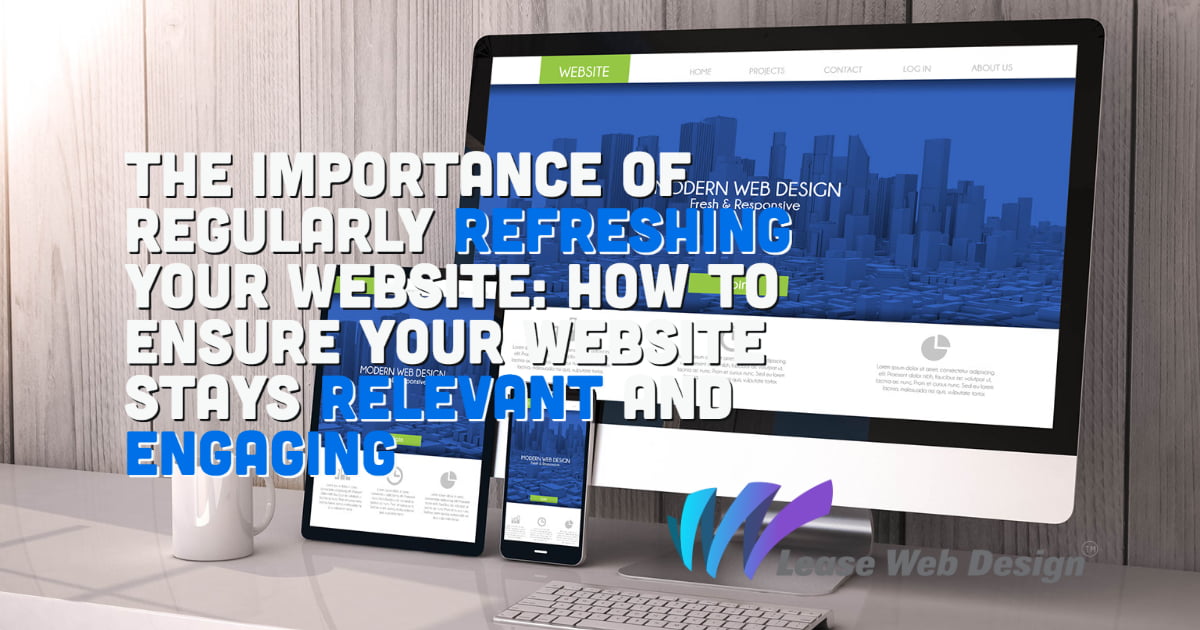 The Importance of Regularly Refreshing Your Website: How to Ensure Your Website Stays Relevant and Engaging